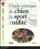 Guide pratique du chien de sport & d'utilité - 2e edition. Dominique Grandjean- moquet nathalie- pawlowiez S.