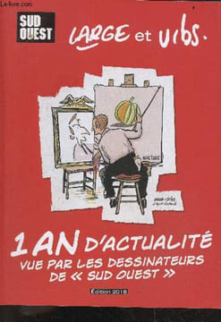 "Large et urbs - 1 an d'actualité vue par les dessinateurs de ""sud ouest""". MARC LARGE - RODOLPHE URBS