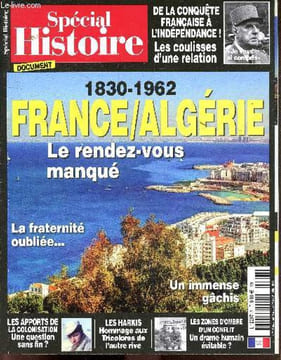 Special Histoire document N°7 - France / Algerie le rendez vous manque 1830/1962 , la fraternite oubliee - les apports de la colonisation une question ...