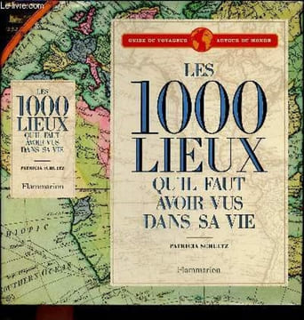 Les 1000 lieux qu'il faut avoir vus dans sa vie - Guide du voyageur autour du monde. Patricia Schultz