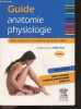 Guide anatomie physiologie - Aides-soignants et auxiliaires de puériculture- 3e edition - toutes les notions d'anatomie et de physiologie a maitriser. ...