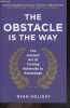 The Obstacle is the Way - The Ancient Art of Turning Adversity to Advantage. Ryan Holiday