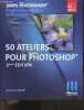 200% Photoshop - 50 Ateliers Pour Débuter Avec Adobe Photoshop - 2e edition - pour le nouvel utilisateur de photoshop ! - decouverte, exercices, ...