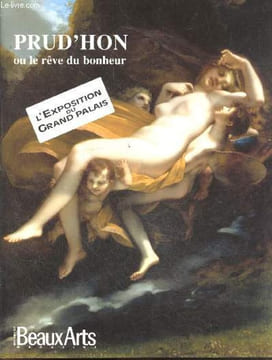 Prud'hon ou le Rêve du bonheur - L'exposition du Grand Palais- le sourire de l'allegorie, six dessins commentes, l'oeuvre au noir, les prud'hon du duc ...