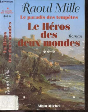 Le Paradis des tempêtes - tome 3 - Le héros des deux mondes - roman. Raoul Mille