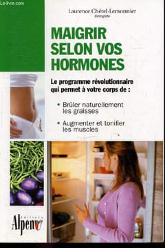 Maigrir selon vos hormones - le programme revolutionnaire qui permet a votre corps de : bruler naturellement les graisses, augmenter et tonifier les ...