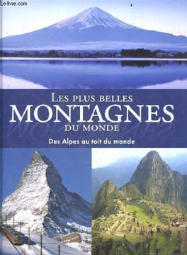 Les plus belles montagnes du monde, des alpes au toit du monde. Collectif