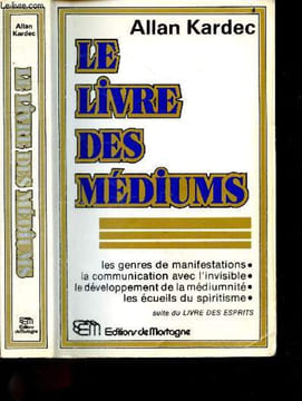 Le livre des mediums, ou guide des mediums et des evocateurs- le genre de manifestations, la communication avec l'invisible, le developpement de la ...