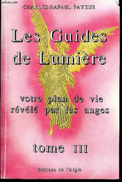 Les Guides de Lumière - Votre plan de vie révélé par les anges, tome III. Charles-Rafaël Payeur