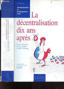 La Décentralisation 10 ans après - collection Decentralisation et developpement local - Actes du colloque organise au Palais du Luxembourg, les 5 et 6 fevrier 1992
