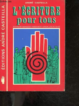 L'ecriture pour tous - Apprentissage et reeducation de l'ecriture - a l'intention des educateurs et des peres et meres de famille qui s'interessent a ...