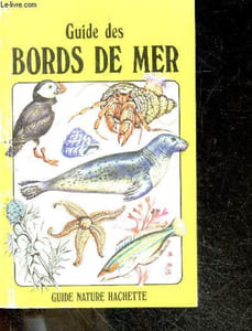 Guide des bords de mer - mollusques, poissons, crustaces, meduses, vers, limaces de mer, oiseaux, cetaces, anemones de mer, fleurs et herbes, herbes marines, coraux...