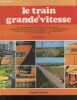 Le train a grande vitesse - la grande aventure du train à grande vitesse - la recherche aérodynamique - l'articulation - la cabine de conduite - le ...