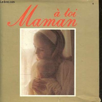 A TOI MAMAN - La rencontre / le choix , Fiançailles, Epouse, Bourgeon d'avril, Enfants, evocations et temoignages, presence dans l'absence, femme ...