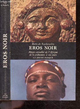 "Eros Noir - Moeurs sexuelles de l'Afrique de la prehistoire a nos jours - 251 illustrations en noir et en couleurs - 4 cartes- eros sacré et eros ...
