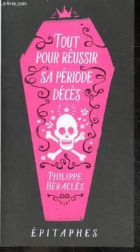 Tout pour réussir sa période décès : Epitaphes, Suivi de 100 bonnes raisons d'etre mort. Héraclès philippe