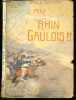 Au Rhin Gaulois !! - le fleuve, la lutte sur le rhin, francais et allemands, les alsaciens lorrains, la frontiere du rhin, l'avenir. HAYEM EMILE - ...