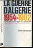 La guerre d'Algerie 1954/1962 - De l'insurrection a la fin de la IVe republique, des barricades d'Alger a la paix d'Evian. BEYSSADE PIERRE