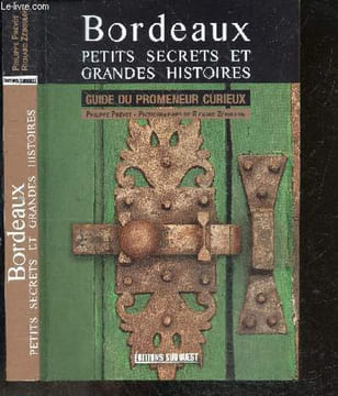 Bordeaux- Petits secrets et grandes histoires- guide du promeneur curieux- hotel de ville, meriadeck, le triangle, jardin public, victoire, saint ...