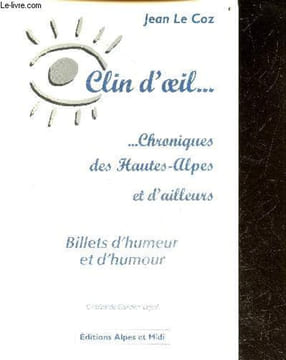 Clin d' Oeil ... - Chronique des Hautes-Alpes et d'Ailleurs - Billets d'humeur et d'humour + Envoi de l'auteur. CHRISTIAN LEJEAL (dessins)