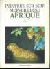 Peinture sur soie - Merveilleuse Afrique - Le materiel, introduction aux 6 techniques de base de la peinture sur soie, peinture directe, anti-fusant, ...