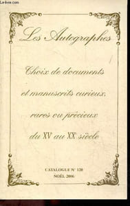 Les autographes - Choix de documents et manuscrits curieux, rares ou precieux du XVe au XXe siecle - Catalogue N°120, Noel 2006 - Autographes, letttres et manuscrits, documents et souvenirs - jaures, genet, racine, proust, renard, robespierre, celine,...