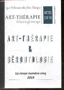 Art therapie & gerontologie - Actes 2019, III & IVe colloque, Art therapie, clinique et gerontologie- La revue N°5, 2019- L'ombilic de l'oubli, rencontres aux frontieres de l'intime, la traversee d'une ere de solitude, si gerons ton logis m'etait cont...