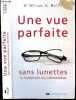 Une vue parfaite sans lunettes ni traitement ou intervention - 7e edition - qui peut en beneficier, combien de temps cela prend il, le dr bates et ...
