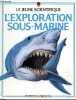 L'exploration sous marine - Collection Le jeune scientifique - la vie dans les oceans, les animaux de la mer, les experiences, naufrages et tresors, ...