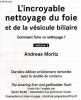 L'incroyable nettoyage du foie et de la vesicule biliaire - Comment faire ce nettoyage ? Volume 2 - derniere edition entierement remaniee avec le ...