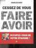 Cessez de vous faire avoir - Occupez vous de votre épargne ! - Le manuel de l'universite de l'Epargne. Charles Gave