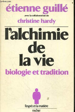 L'alchimie de la vie - Biologie et tradition - Collection L'esprit et la matiere - Nouveau mode de lecture de l'information genetique contenue dans ...