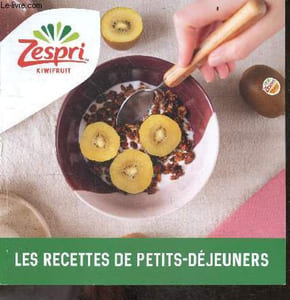 ZESPRI recettes de petits déjeuners - shooter detox, pudding de chia, smoothie tropical, soupe de kiwi, granola aux flocons d'avoine, bowl kiwi coco, pancakes, porridge de sarrasin au kiwi, toast, brochette, pavlova express ...