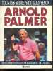Tous les secrets du golf selon Arnold Palmer - Des techniques efficaces pour joueurs de tous niveaux. Arnold Palmer