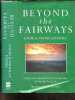 Beyond the Fairways - The past, present and future of world golf. David Davies, Patricia Davies, Riley Harold, ...