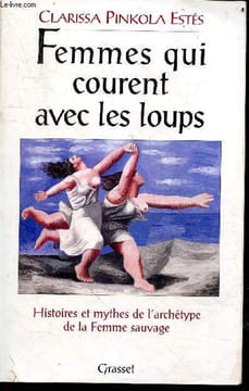 Femmes qui courent avec les loups - Histoires et mythes de l'archétype de la femme sauvage. Clarissa Pinkola-Estés / Girod Marie-France (trad)