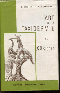 L'art de la Taxidermie au XXe siecle - Recueil de technique pratique de taxidermie pour naturalistes, professionnels, amateurs & voyageurs- ...
