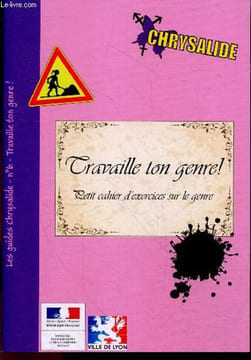 Travaille ton genre !- Collection Les guides Chrysalide N°6 - Ce petit cahier d'exercices sur le genre a pour but de vous faire reflechir sur vos ...