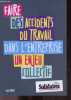 Faire des accidents du travail dans l'entreprise un enjeu collectif - Rendre visible les accidents du travail dans l'entreprise, les obstacles ala ...