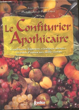 Le Confiturier apothicaire - Confitures, liqueurs, vinaigres, sirops ... recettes d'antan aux mille vertus. Terrasson Laurent - Ginet Pierrre (photos)