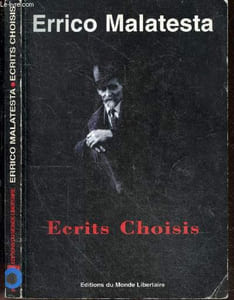 Ecrits Choisis - Collection Bibliotheque Anarchiste - la pensee anarchiste, anarchisme & science/ liberte/ violence, la fin et les moyens, l'appui mutuel, delit & repression, l'argent & les banques, l'occupation des usines, l'insurrection, l'expropriat...
