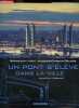 Un pont s'eleve dans la ville - Bordeaux : Pont Jacques-Chaban-Delmas - le 7eme pont de bordeaux, conception/realisation, les defis d'un chantier ...