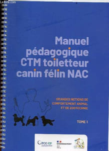 Manuel pedagogique CTM toiletteur canin felin NAC - Grandes notions de comportement animal et de zootechnie, Tome 1 - Livre technique de toilettage, le chien, le chat, le furet, Accueillir le lapin / le cochon d'inde en salon de toilettage, ...