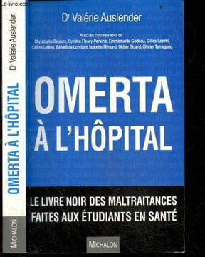 Omerta a l'hopital - Le livre noir des maltraitances faites aux etudiants en sante - l'humiliation, la deshumanisation, l'acharnement, pretendue ...