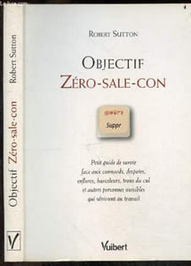 Objectif Zero-sale-con - Petit guide de survie face aux connards, despotes, enflures, harceleurs, trous du cul et autres personnes nuisibles qui sevissent au travail