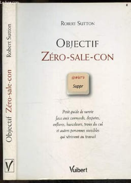 Objectif Zero-sale-con - Petit guide de survie face aux connards, despotes, enflures, harceleurs, trous du cul et autres personnes nuisibles qui ...