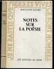 Notes sur la poesie - Langage, poesie & realite : le poete et le langage, ecriture et lecture, etre et ecrire,...- Poesie & foi, poesie & ascese, la ...