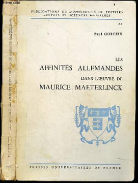 Les affinites allemandes dans l'oeuvre de Maurice Maeterlinck - Contributions a l'etude des relations du Symbolisme francais et du romantisme allemand ...