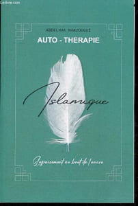 Auto-therapie Islamique - L'apaisement au bout de l'ancre - La renaissance : explorer ses pensees/ s'accepter..., l'infinite du divin: qui est allah..., la dimension intrapersonnelle, la dimension interpersonnelle : le coeur des relations / le pardon...