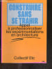 Construire sans se trahir - Appel a professionnaliser les experimentations en architecture - Trois ans d'ecole buissonniere en europe, programme ...